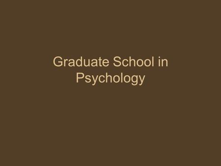 Graduate School in Psychology. Overview 1.Graduate school to become a therapist 2.Graduate school to become other kinds of psychologists –I/O psychology.