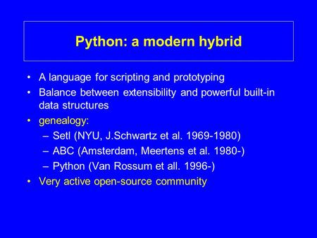 Python: a modern hybrid A language for scripting and prototyping Balance between extensibility and powerful built-in data structures genealogy: –Setl (NYU,