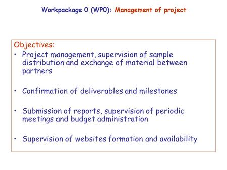 Workpackage 0 (WP0): Management of project Objectives: Project management, supervision of sample distribution and exchange of material between partners.