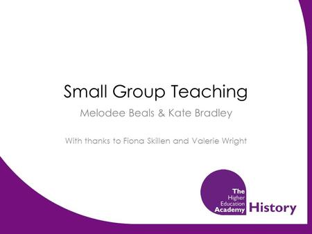Small Group Teaching Melodee Beals & Kate Bradley With thanks to Fiona Skillen and Valerie Wright.