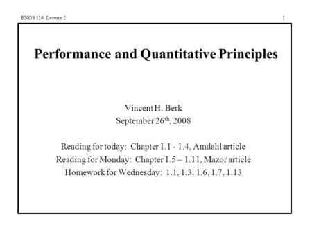 ENGS 116 Lecture 21 Performance and Quantitative Principles Vincent H. Berk September 26 th, 2008 Reading for today: Chapter 1.1 - 1.4, Amdahl article.