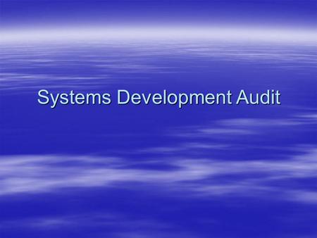 Systems Development Audit. Principles  To check that they system is producing the expected results  Ensure that the appropriate controls are operating.