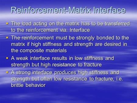 Reinforcement-Matrix Interface  The load acting on the matrix has to be transferred to the reinforcement via. Interface  The reinforcement must be strongly.