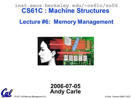 CS 61C L06 Memory Management (1) A Carle, Summer 2006 © UCB inst.eecs.berkeley.edu/~cs61c/su06 CS61C : Machine Structures Lecture #6: Memory Management.