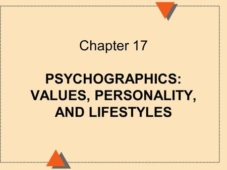 Chapter 17 PSYCHOGRAPHICS: VALUES, PERSONALITY, AND LIFESTYLES.