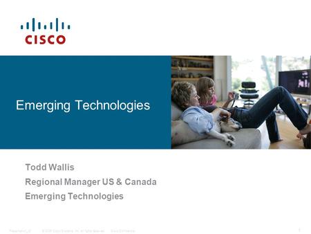 © 2006 Cisco Systems, Inc. All rights reserved.Cisco ConfidentialPresentation_ID 1 Todd Wallis Regional Manager US & Canada Emerging Technologies.
