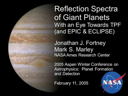 Reflection Spectra of Giant Planets With an Eye Towards TPF (and EPIC & ECLIPSE) Jonathan J. Fortney Mark S. Marley NASA Ames Research Center 2005 Aspen.