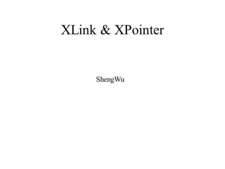 XLink & XPointer ShengWu. Contents Covered XLink –XLink Versus HTML links –Linking Elements –Simple Links –Link Behavior –Extended Links.
