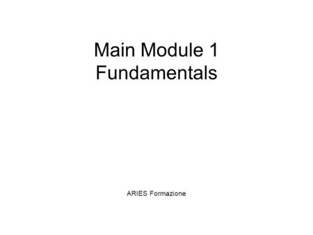 Main Module 1 Fundamentals ARIES Formazione. Main Module 1 Fundamentals Structure – Main Module 1 Module 1 Design process Module 2 Principles of Electrical.