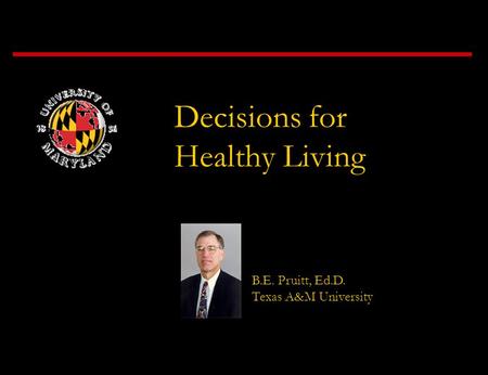 Decisions for Healthy Living B.E. Pruitt, Ed.D. Texas A&M University.
