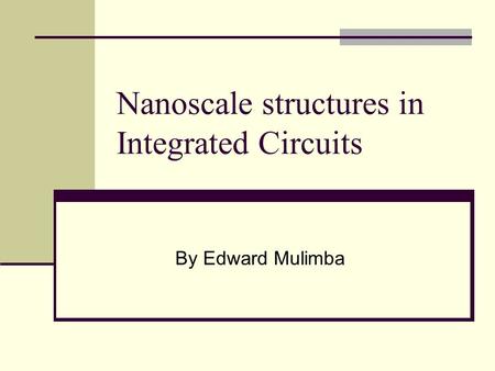 Nanoscale structures in Integrated Circuits By Edward Mulimba.