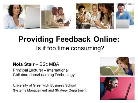 Providing Feedback Online: Is it too time consuming? Nola Stair – BSc MBA Principal Lecturer – International Collaborations/Learning Technology University.