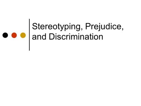 Stereotyping, Prejudice, and Discrimination. Lecture Outline Components of intergroup bias Theories of prejudice and discrimination cognitive, realistic.