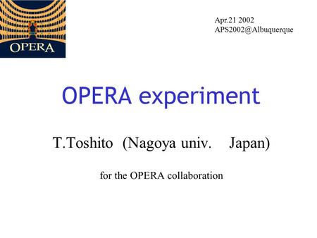 OPERA experiment T.Toshito (Nagoya univ. Japan) for the OPERA collaboration Apr.21 2002