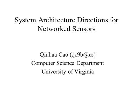 System Architecture Directions for Networked Sensors Qiuhua Cao Computer Science Department University of Virginia.