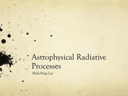 Astrophysical Radiative Processes Shih-Ping Lai. Class Schedule.