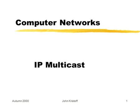 Autumn 2000John Kristoff1 Computer Networks IP Multicast.