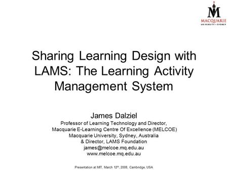 Sharing Learning Design with LAMS: The Learning Activity Management System James Dalziel Professor of Learning Technology and Director, Macquarie E-Learning.