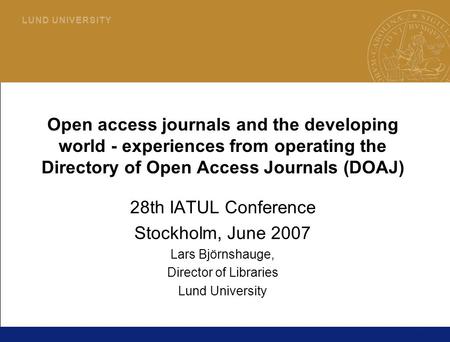 1 L U N D U N I V E R S I T Y Open access journals and the developing world - experiences from operating the Directory of Open Access Journals (DOAJ) 28th.