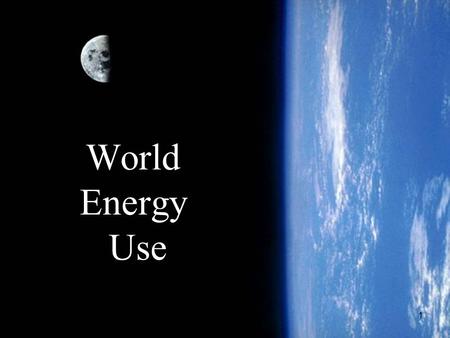 1 World Energy Use. 2 Outline 1.Contexts for energy discussion. 2.Global energy use. 3.Regional energy use. 4.Global imbalance in energy use. 5.Global.