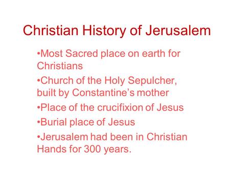 Christian History of Jerusalem Most Sacred place on earth for Christians Church of the Holy Sepulcher, built by Constantine’s mother Place of the crucifixion.