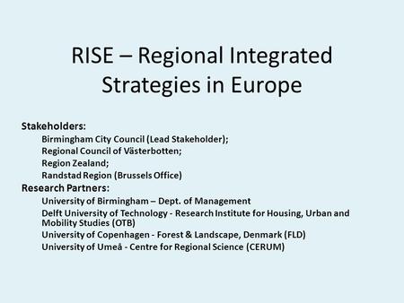 RISE – Regional Integrated Strategies in Europe Stakeholders: Birmingham City Council (Lead Stakeholder); Regional Council of Västerbotten; Region Zealand;