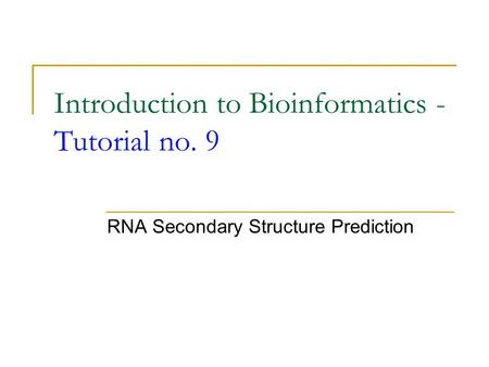 Introduction to Bioinformatics - Tutorial no. 9 RNA Secondary Structure Prediction.