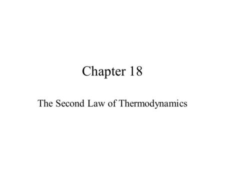 Chapter 18 The Second Law of Thermodynamics. Irreversible Processes Irreversible Processes: always found to proceed in one direction Examples: free expansion.