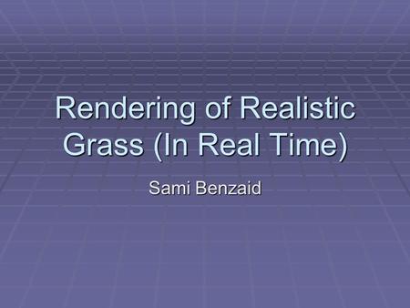 Rendering of Realistic Grass (In Real Time) Sami Benzaid.
