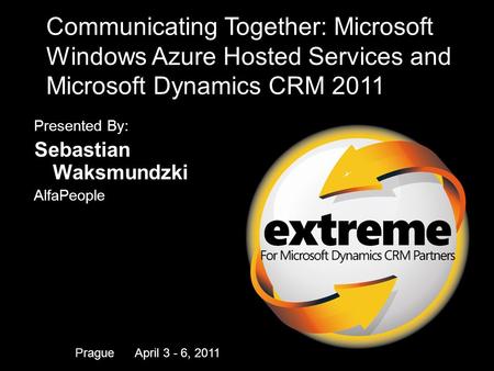 For Microsoft Dynamics CRM Partners Communicating Together: Microsoft Windows Azure Hosted Services and Microsoft Dynamics CRM 2011 Presented By: Sebastian.