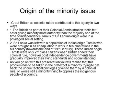 Origin of the minority issue Great Britain as colonial rulers contributed to this agony in two ways. 1.The British as part of their Colonial Administration.