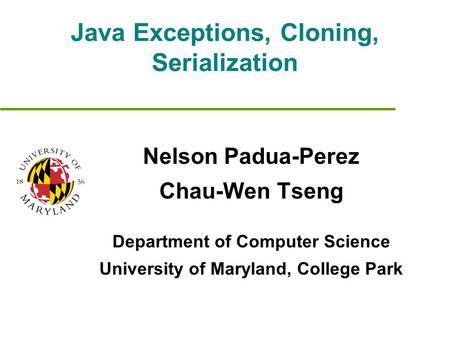 Java Exceptions, Cloning, Serialization Nelson Padua-Perez Chau-Wen Tseng Department of Computer Science University of Maryland, College Park.