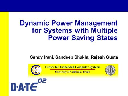 Dynamic Power Management for Systems with Multiple Power Saving States Sandy Irani, Sandeep Shukla, Rajesh Gupta.