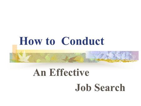 How to Conduct An Effective Job Search. 自我評估 Values Interests Skill ：專業知識 人際技巧 自我管理.