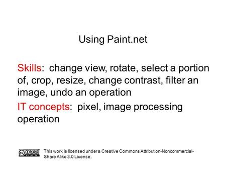 Using Paint.net Skills: change view, rotate, select a portion of, crop, resize, change contrast, filter an image, undo an operation IT concepts: pixel,