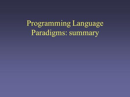 Programming Language Paradigms: summary. Object-oriented programming Objects are the fundamental building blocks of a program. Interaction is structured.