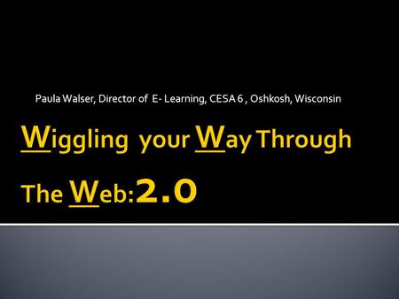 Paula Walser, Director of E- Learning, CESA 6, Oshkosh, Wisconsin.