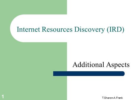 T.Sharon-A.Frank 1 Internet Resources Discovery (IRD) Additional Aspects.