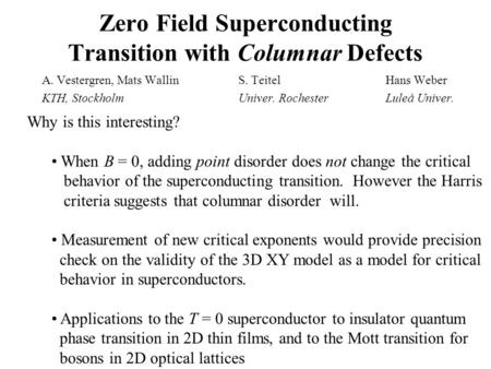 Zero Field Superconducting Transition with Columnar Defects A. Vestergren, Mats WallinS. TeitelHans Weber KTH, StockholmUniver. RochesterLuleå Univer.