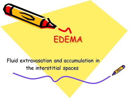 EDEMAEDEMA Fluid extravasation and accumulation in the interstitial spaces.