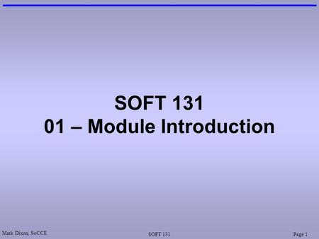 Mark Dixon, SoCCE SOFT 131Page 1 SOFT 131 01 – Module Introduction.