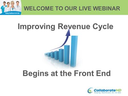 WELCOME TO OUR LIVE WEBINAR Improving Revenue Cycle Begins at the Front End.