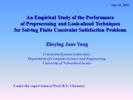 An Empirical Study of the Performance of Preprocessing and Look-ahead Techniques for Solving Finite Constraint Satisfaction Problems Zheying Jane Yang.