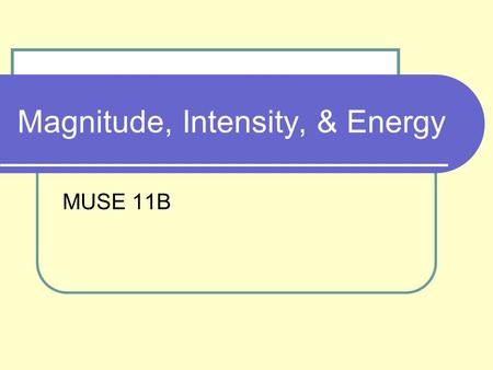 Magnitude, Intensity, & Energy MUSE 11B. Who’s That? How did this get here?