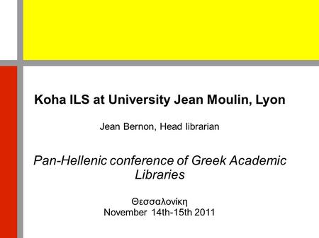 Koha ILS at University Jean Moulin, Lyon Jean Bernon, Head librarian Pan-Hellenic conference of Greek Academic Libraries Θεσσαλονίκη November 14th-15th.