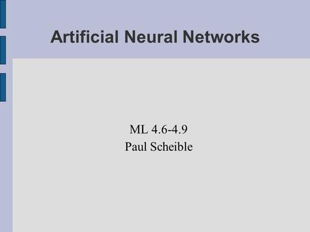 Artificial Neural Networks ML 4.6-4.9 Paul Scheible.