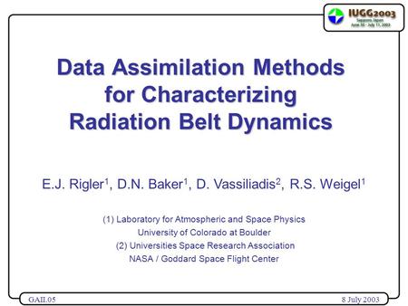 GAII.05 8 July 2003 Data Assimilation Methods for Characterizing Radiation Belt Dynamics E.J. Rigler 1, D.N. Baker 1, D. Vassiliadis 2, R.S. Weigel 1 (1)