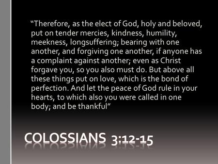 “Therefore, as the elect of God, holy and beloved, put on tender mercies, kindness, humility, meekness, longsuffering; bearing with one another, and forgiving.