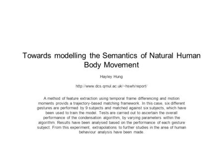 Towards modelling the Semantics of Natural Human Body Movement Hayley Hung  A method of feature extraction using.