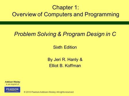 © 2010 Pearson Addison-Wesley. All rights reserved. Addison Wesley is an imprint of Chapter 1: Overview of Computers and Programming Problem Solving &